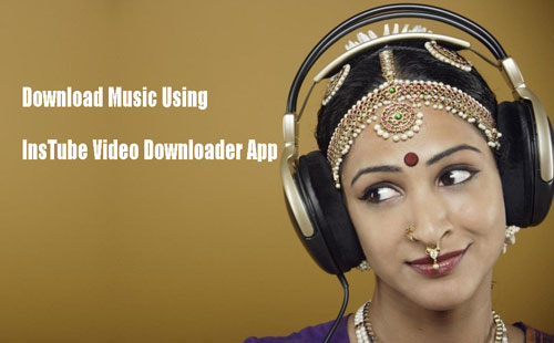 download music using InsTube video downloader app